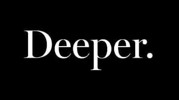 Deeper